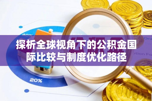 岳池探析全球视角下的公积金国际比较与制度优化路径