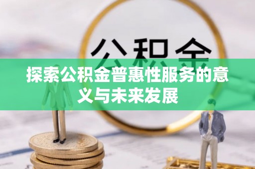 岳池探索公积金普惠性服务的意义与未来发展