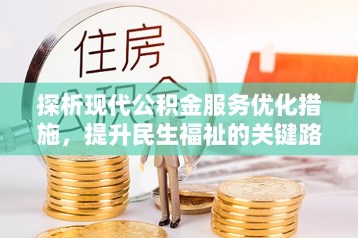 岳池探析现代公积金服务优化措施，提升民生福祉的关键路径