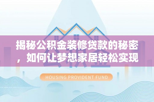 岳池揭秘公积金装修贷款的秘密，如何让梦想家居轻松实现？