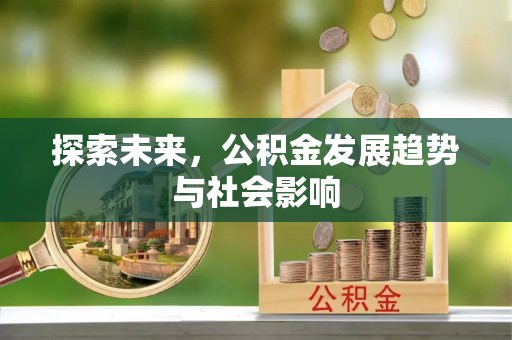 岳池探索未来，公积金发展趋势与社会影响