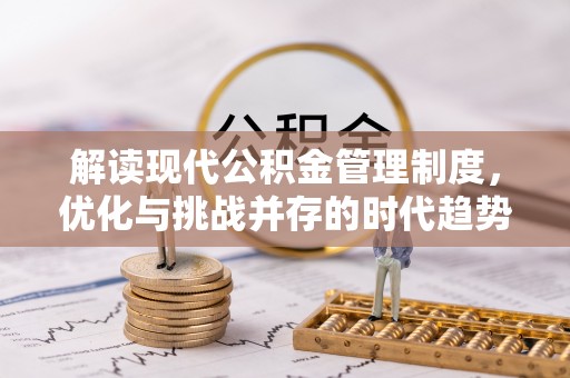 岳池解读现代公积金管理制度，优化与挑战并存的时代趋势