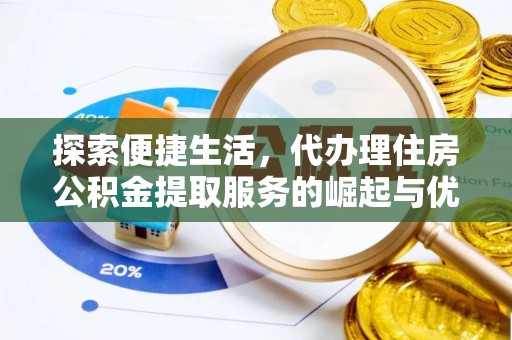 岳池探索便捷生活，代办理住房公积金提取服务的崛起与优势