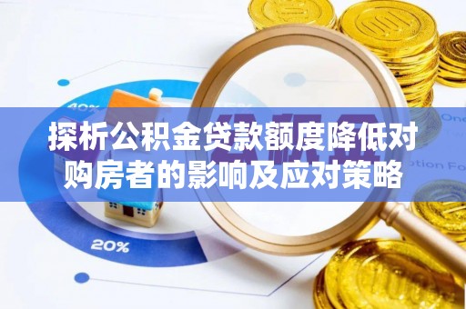 岳池探析公积金贷款额度降低对购房者的影响及应对策略