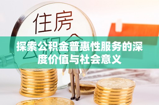 岳池探索公积金普惠性服务的深度价值与社会意义