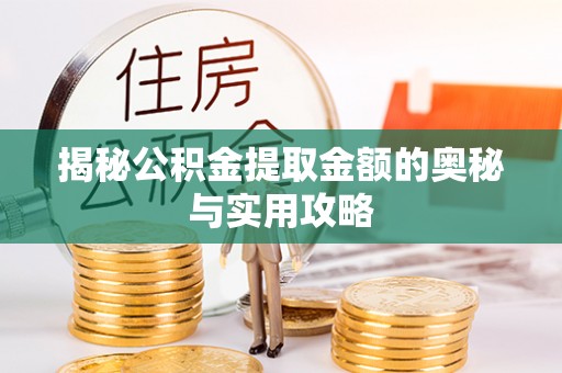 岳池揭秘公积金提取金额的奥秘与实用攻略