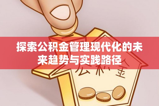 岳池探索公积金管理现代化的未来趋势与实践路径