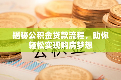 岳池揭秘公积金贷款流程，助你轻松实现购房梦想