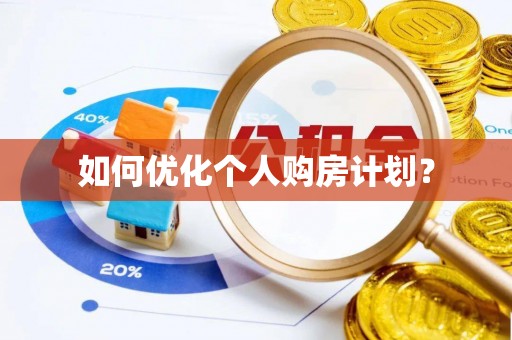 岳池如何优化个人购房计划？
