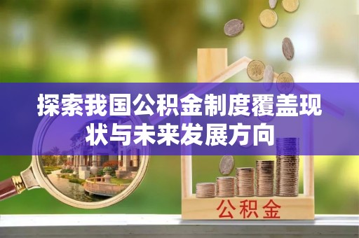 岳池探索我国公积金制度覆盖现状与未来发展方向