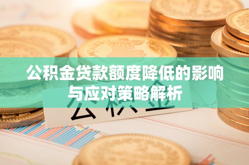 岳池公积金贷款额度降低的影响与应对策略解析