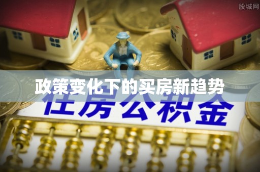 岳池政策变化下的买房新趋势