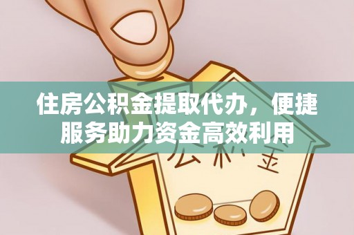 岳池住房公积金提取代办，便捷服务助力资金高效利用