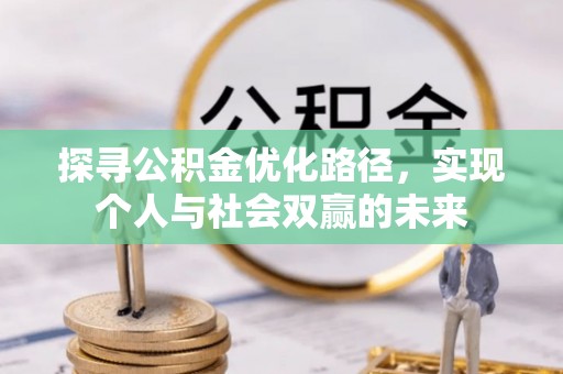 岳池探寻公积金优化路径，实现个人与社会双赢的未来