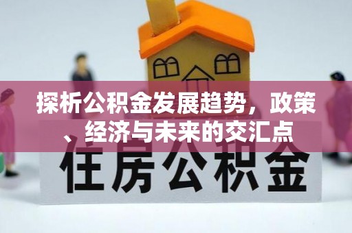 岳池探析公积金发展趋势，政策、经济与未来的交汇点