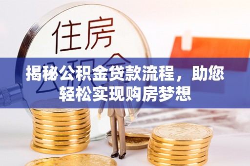 岳池揭秘公积金贷款流程，助您轻松实现购房梦想