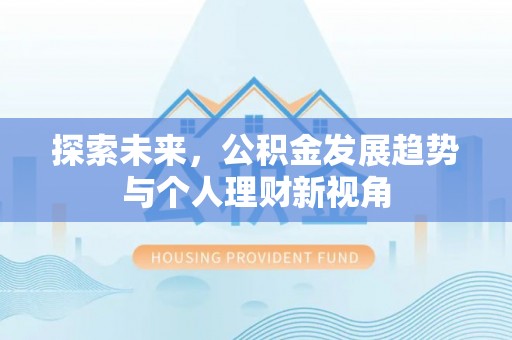 岳池探索未来，公积金发展趋势与个人理财新视角
