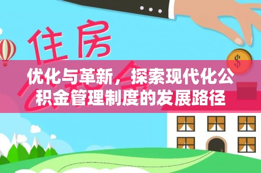 岳池优化与革新，探索现代化公积金管理制度的发展路径