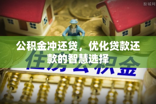 岳池公积金冲还贷，优化贷款还款的智慧选择