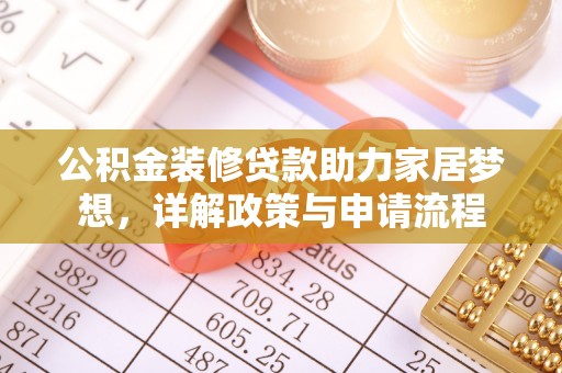 岳池公积金装修贷款助力家居梦想，详解政策与申请流程