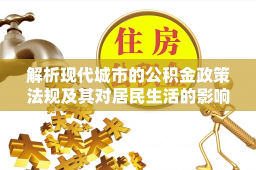 岳池解析现代城市的公积金政策法规及其对居民生活的影响