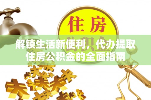 岳池解锁生活新便利，代办提取住房公积金的全面指南