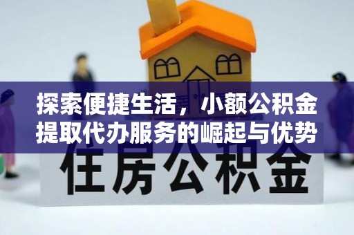 岳池探索便捷生活，小额公积金提取代办服务的崛起与优势