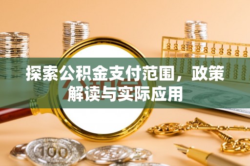 岳池探索公积金支付范围，政策解读与实际应用