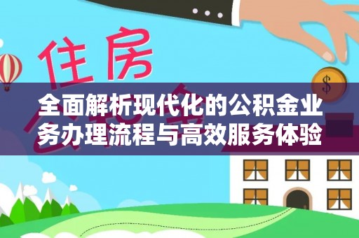 岳池全面解析现代化的公积金业务办理流程与高效服务体验