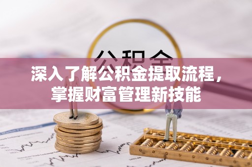 岳池深入了解公积金提取流程，掌握财富管理新技能