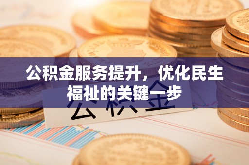 岳池公积金服务提升，优化民生福祉的关键一步