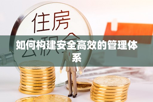 岳池如何构建安全高效的管理体系