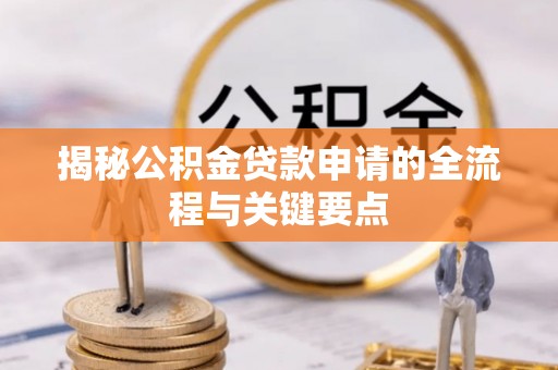 岳池揭秘公积金贷款申请的全流程与关键要点