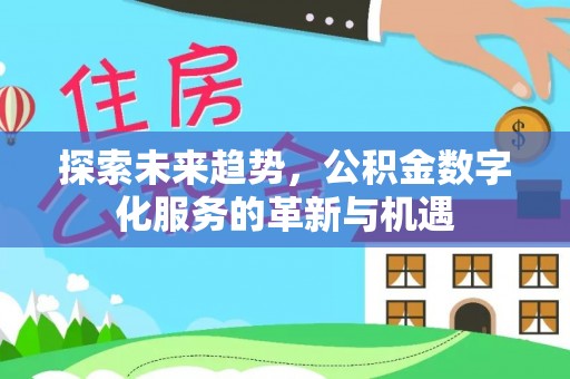 岳池探索未来趋势，公积金数字化服务的革新与机遇