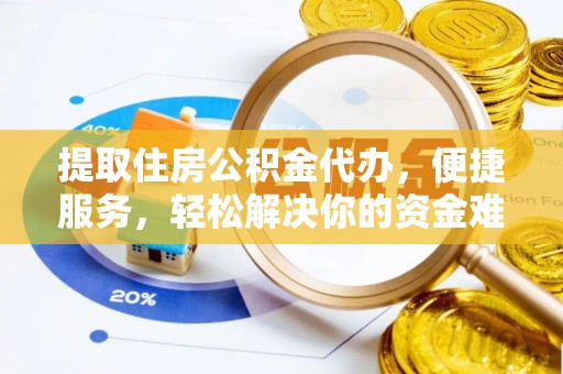 岳池提取住房公积金代办，便捷服务，轻松解决你的资金难题