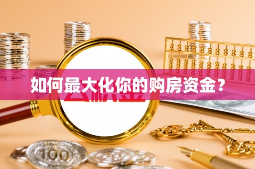 岳池如何最大化你的购房资金？