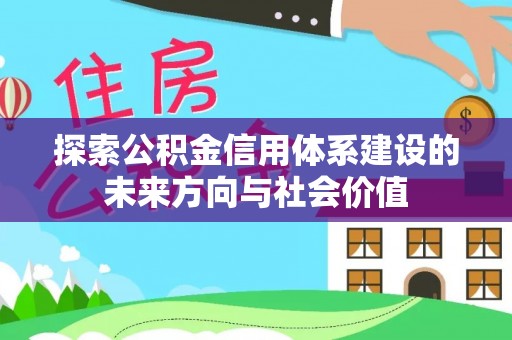 岳池探索公积金信用体系建设的未来方向与社会价值