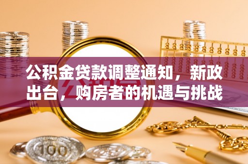 岳池公积金贷款调整通知，新政出台，购房者的机遇与挑战