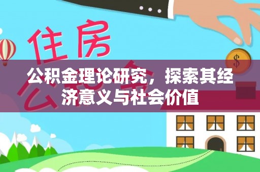 岳池公积金理论研究，探索其经济意义与社会价值