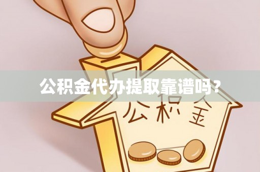 岳池公积金代办提取靠谱吗？