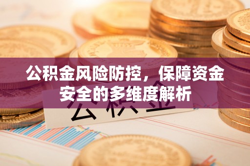 岳池公积金风险防控，保障资金安全的多维度解析