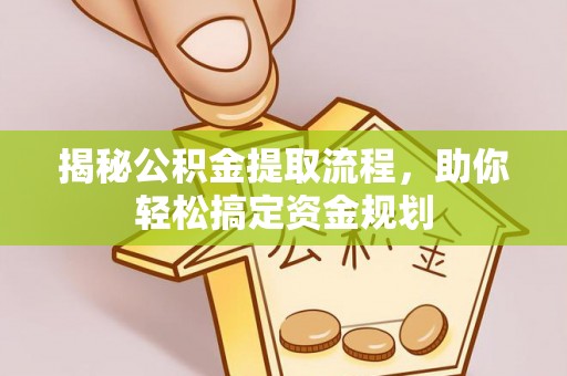 岳池揭秘公积金提取流程，助你轻松搞定资金规划