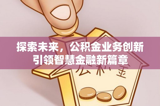 岳池探索未来，公积金业务创新引领智慧金融新篇章