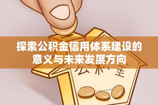 岳池探索公积金信用体系建设的意义与未来发展方向