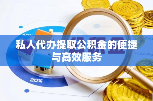 岳池私人代办提取公积金的便捷与高效服务