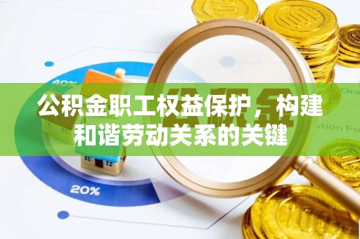 岳池公积金职工权益保护，构建和谐劳动关系的关键