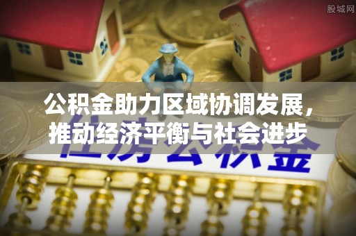 岳池公积金助力区域协调发展，推动经济平衡与社会进步