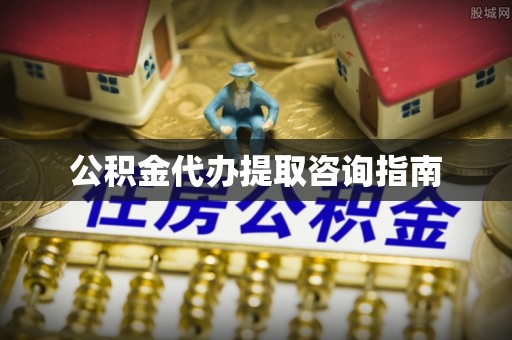 岳池公积金代办提取咨询指南