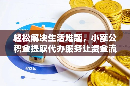 岳池轻松解决生活难题，小额公积金提取代办服务让资金流动更便捷