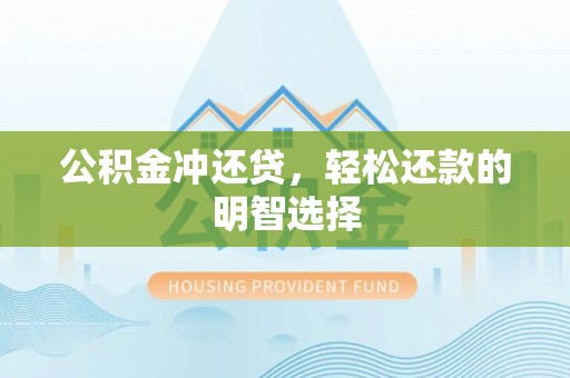 岳池公积金冲还贷，轻松还款的明智选择